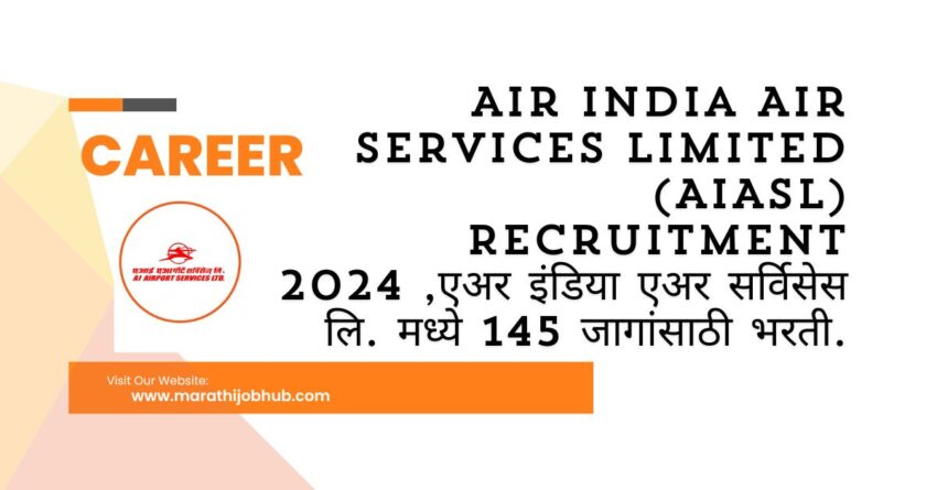 Air India Air Services Limited (AIASL) Recruitment 2024 ,एअर इंडिया एअर सर्विसेस लि. मध्ये 145 जागांसाठी भरती.